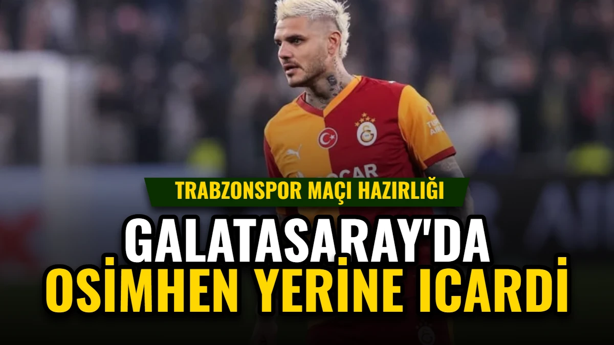 Galatasaray'da Osimhen Yerine Icardi: Trabzonspor Maçı Hazırlığı