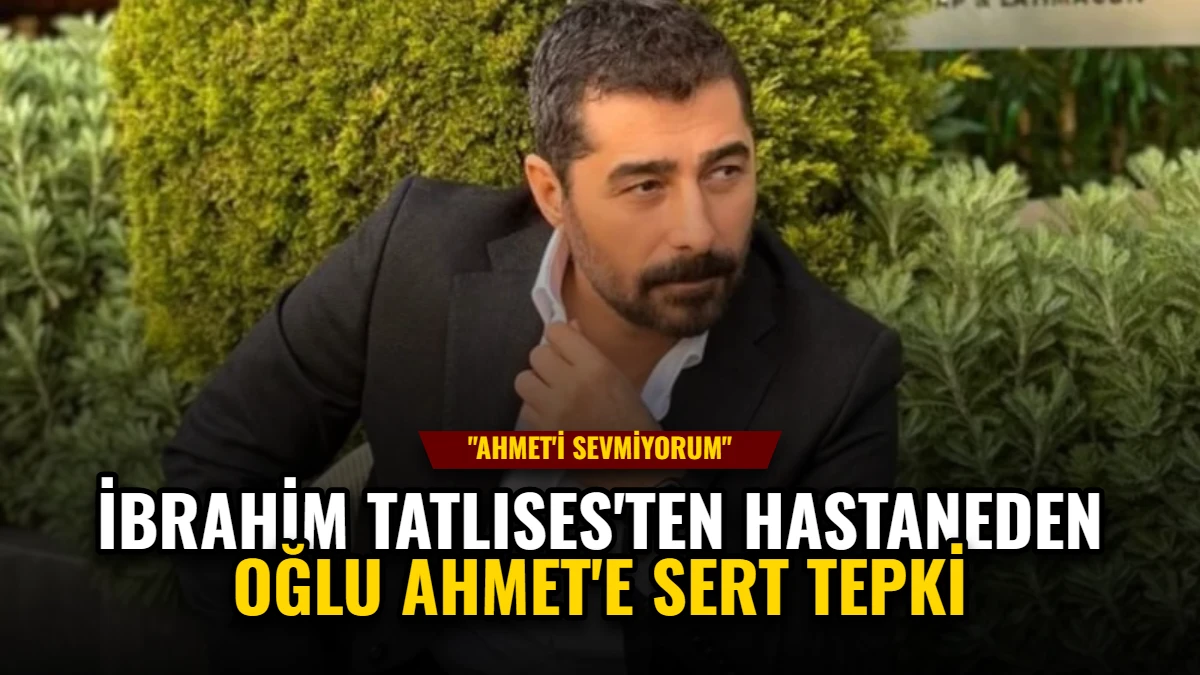 İbrahim Tatlıses'ten Hastaneden Oğlu Ahmet'e Sert Tepki