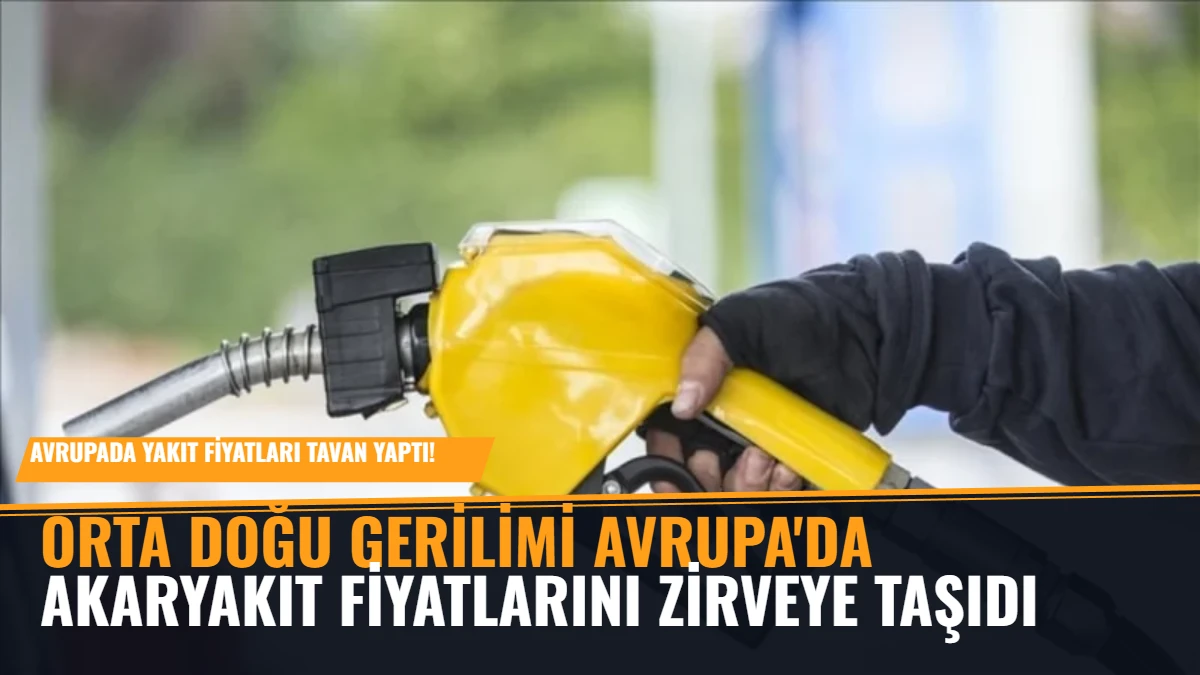 Orta Doğu Gerilimi Avrupa'da Akaryakıt Fiyatlarını Zirveye Taşıdı